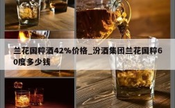 兰花国粹酒42%价格_汾酒集团兰花国粹60度多少钱
